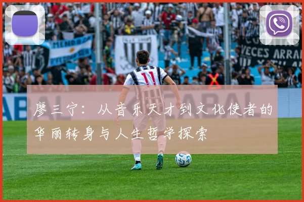 廖三宁：从音乐天才到文化使者的华丽转身与人生哲学探索