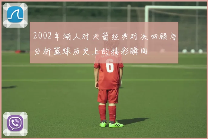2002年湖人对火箭经典对决回顾与分析篮球历史上的精彩瞬间