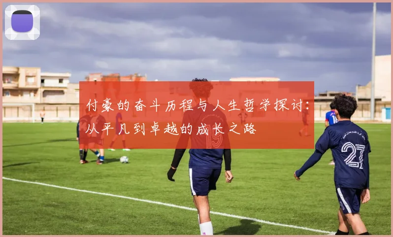 付豪的奋斗历程与人生哲学探讨：从平凡到卓越的成长之路