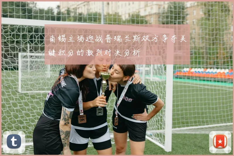 南锡主场迎战普瑞兰斯双方争夺关键积分的激烈对决分析